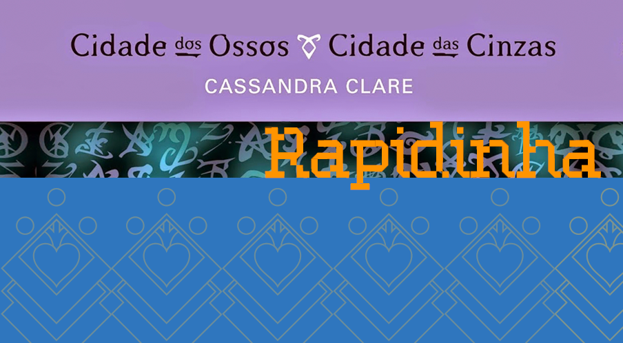 Os Instrumentos Mortais – Cidade dos Ossos e Cidade das Cinzas – Rapidinhas #28