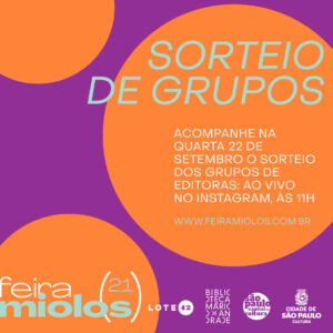 imagem quadrada de divulgação da miolos! É uma geometria laranja e roxa, e está escrito o seguinte: Sorteio de grupos. acompanhe na quarta, 22 de setembro, o sorteio dos grupos de editoras: ao vivo no instagram, às 11h. www.feiramiolos.com.br feira miolos 2021. e os logos da lote42. biblioteca mario de andrade. prefeitura da cidade de são paulo.